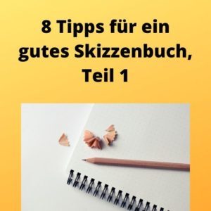 8 Tipps für ein gutes Skizzenbuch, Teil 1