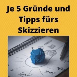 Je 5 Gründe und Tipps fürs Skizzieren