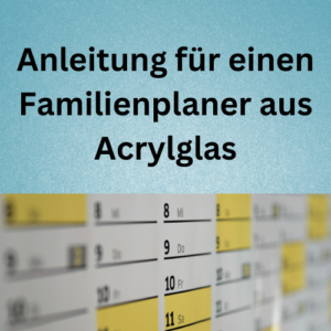 Anleitung für einen Familienplaner aus Acrylglas