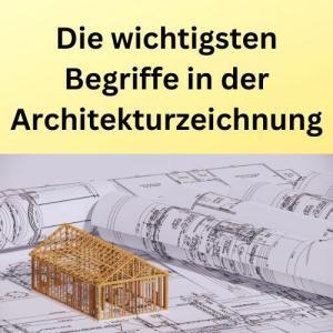 Die wichtigsten Begriffe in der Architekturzeichnung